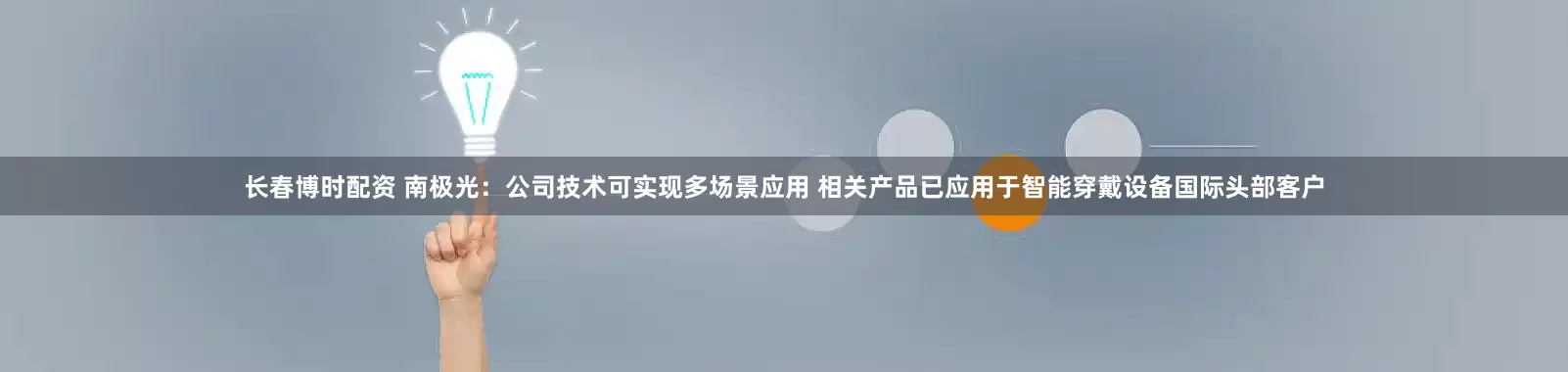 长春博时配资 南极光：公司技术可实现多场景应用 相关产品已应用于智能穿戴设备国际头部客户