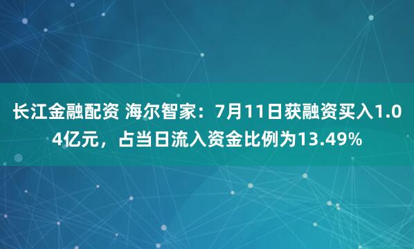 长江金融配资 海尔智家：7月11日获融资买入1.04亿元，占当日流入资金比例为13.49%