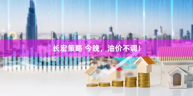 长宏策略 今晚，油价不调！