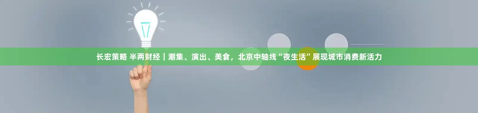 长宏策略 半两财经｜潮集、演出、美食，北京中轴线“夜生活”展现城市消费新活力